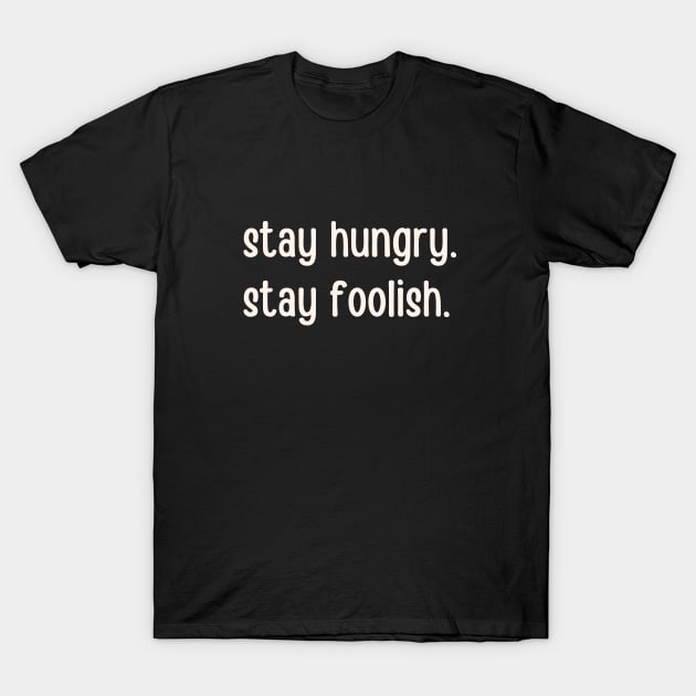 Stay Hungry Stay Foolish T-Shirt by hippohost